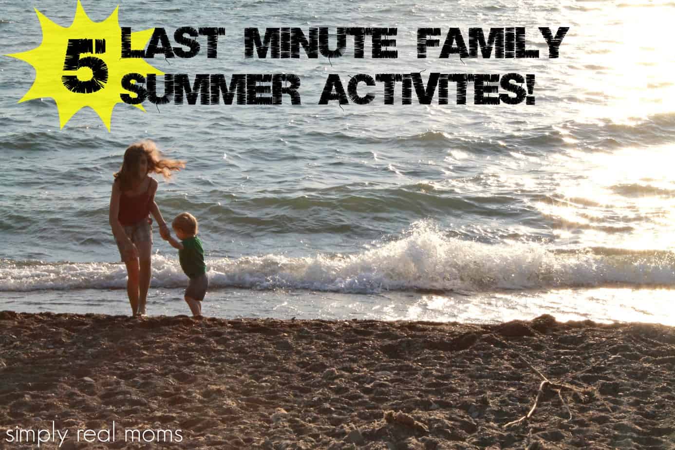 5 Last Minute Family Summer Activities!
