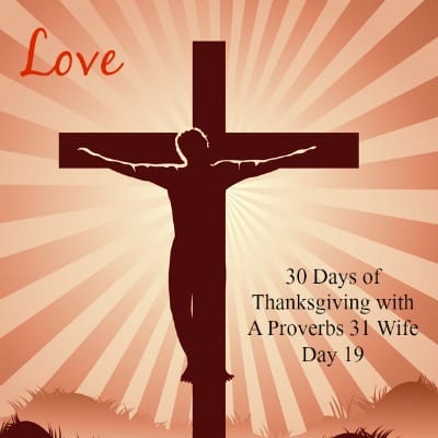 Love on a cross. 30 Days of Thanksgiving day 19